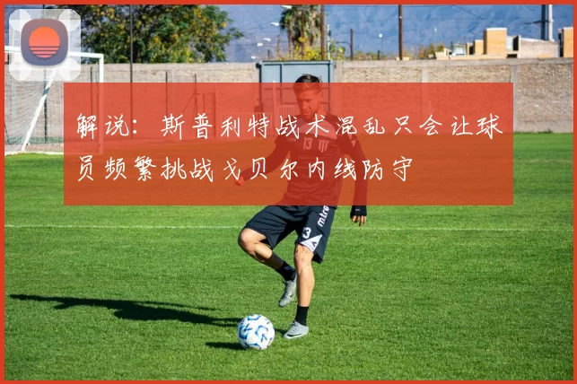 解说：斯普利特战术混乱只会让球员频繁挑战戈贝尔内线防守